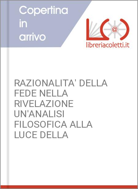 RAZIONALITA' DELLA FEDE NELLA RIVELAZIONE UN'ANALISI FILOSOFICA ALLA LUCE DELLA