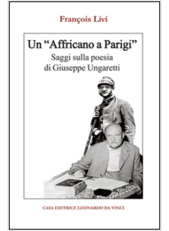 «AFFRICANO A PARIGI». SAGGI SULLA POESIA DI GIUSEPPE UNGARETTI (UN