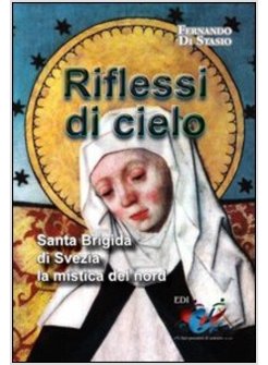 RIFLESSI DI CIELO. SANTA BRIGIDA DI SVEZIA, LA MISTICA DEL NORD