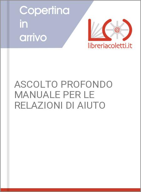 ASCOLTO PROFONDO MANUALE PER LE RELAZIONI DI AIUTO