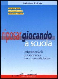 RIPOSAR GIOCANDO A SCUOLA ENIGMISTICA FACILE PER APPRENDERE STORIA GEOGRAFIA,