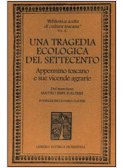 TRAGEDIA ECOLOGICA DEL '700 APPENNINO TOSCANO E SUE VICENDE AGRARIE (UNA)