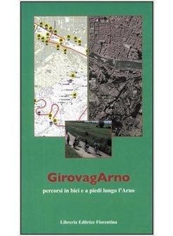 GIROVAGARNO PERCORSI IN BICI E A PIEDI LUNGO L'ARNO