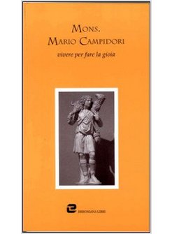 MONS. MARIO CAMPIDORI. VIVERE PER FARE LA GIOIA