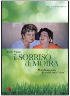 SORRISO DI MOIRA. MOIRA QUARESMINI: 12 ANNI DI VITA IN "COMA" (IL)