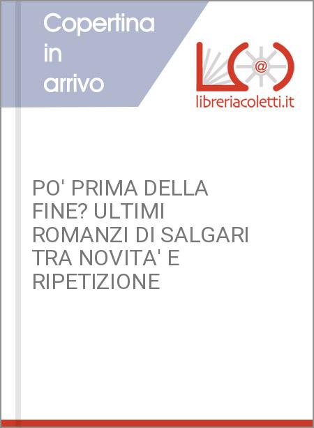 PO' PRIMA DELLA FINE? ULTIMI ROMANZI DI SALGARI TRA NOVITA' E RIPETIZIONE