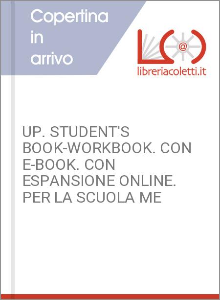 UP. STUDENT'S BOOK-WORKBOOK. CON E-BOOK. CON ESPANSIONE ONLINE. PER LA SCUOLA ME