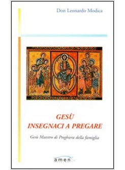 GESU' INSEGNACI A PREGARE GESU' MAESTRO DI PREGHIERA DELLA FAMIGLIA