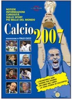 CALCIO 2007. NOTIZIE, INFORMAZIONI, CURIOSITA' SULLO SPORT PIU' BELLO DEL MONDO