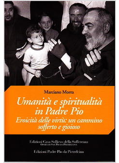 UMANITA' E SPIRITUALITA' IN PADRE PIO EROICITA' DELLE VIRTU' UN CAMMINO