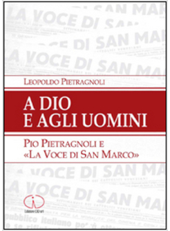 A DIO E AGLI UOMINI. PIO PIETRAGNOLI E LA «VOCE DI SAN MARCO»