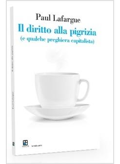 DIRITTO ALLA PIGRIZIA E QUALCHE PREGHIERA CAPITALISTA