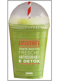 SMOOTHIES. TANTE RICETTE FRESCHE ANTIOSSIDANTI E DETOX