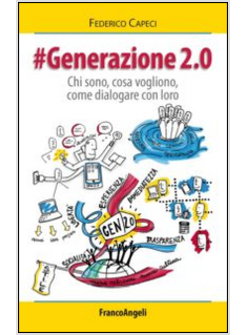 GENERAZIONE 2.0. CHI SONO, COSA VOGLIONO, COME DIALOGARE CON LORO