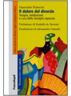 DOLORE DEL DIVORZIO. TERAPIA, MEDIAZIONE E CURA DELLA FAMIGLIA SEPARATA (IL)