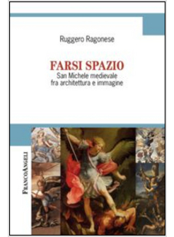 FARSI SPAZIO. SAN MICHELE MEDIEVALE FRA ARCHITETTURA E IMMAGINE