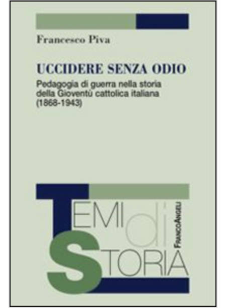 UCCIDERE SENZA ODIO. PEDAGOGIA DI GUERRA NELLA STORIA DELLA GIOVENTU' CATTOLICA 