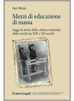 MEZZI DI EDUCAZIONE DI MASSA. SAGGI DI STORIA DELLA CULTURA MATERIALE DELLA SCUO