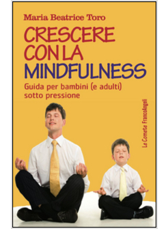 CRESCERE CON LA MINDFULNESS. GUIDA PER BAMBINI (E ADULTI) SOTTO PRESSIONE