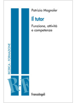 TUTOR. FUNZIONE, ATTIVITA' E COMPETENZE (IL)