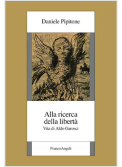 ALLA RICERCA DELLA LIBERTA'. VITA DI ALDO GAROSCI