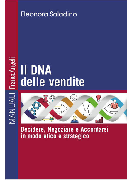 DNA DELLE VENDITE. DECIDERE, NEGOZIARE E ACCORDARSI IN MODO ETICO E STRATEGICO (