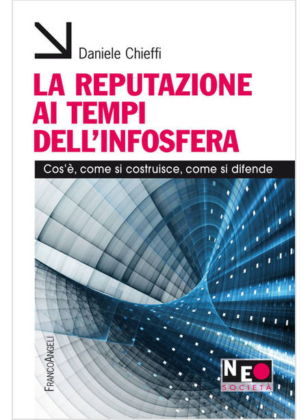 REPUTAZIONE AI TEMPI DELL'INFOSFERA. COS'E', COME SI COSTRUISCE, COME SI DIFENDE