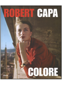 ROBERT CAPA. COLORE. CATALOGO DELLA MOSTRA (NEW YORK, 31 GENNAIO-4 MAGGIO 2014)