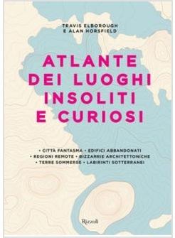 ATLANTE DEI LUOGHI INSOLITI E CURIOSI. EDIZ. ILLUSTRATA