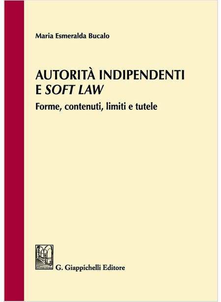 AUTORITA' INDIPENDENTI E SOFT LAW. FORME, CONTENUTI, LIMITI E TUTELE