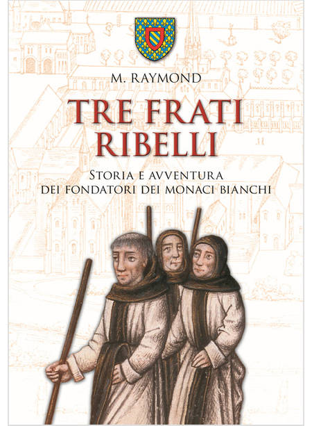 TRE FRATI RIBELLI. STORIA E AVVENTURA DEI FONDATORI DEI MONACI BIANCHI