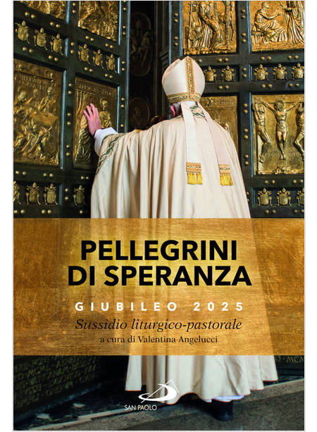 PELLEGRINI DI SPERANZA GIUBILEO 2025. SUSSIDIO LITURGICO - PASTORALE