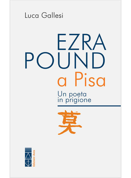 EZRA POUND A PISA UN POETA IN PRIGIONE