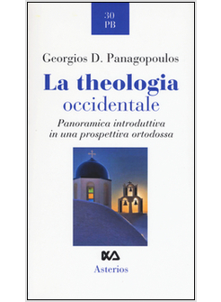 THEOLOGIA OCCIDENTALE. PANORAMICA INTRODUTTIVA IN UNA PROSPETTIVA ORTODOSSA (LA)