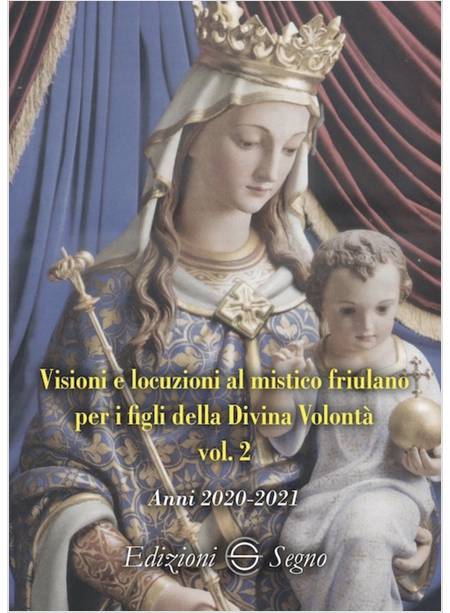 VISIONI E LOCUZIONI AL MISTICO FRIULANO PER I FIGLI DELLA DIVINA VOLONTA' VOL. 2