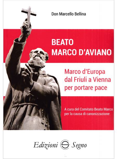 BEATO MARCO D'AVIANO MARCO D'EUROPA DAL FRIULI A VIENNA PER PORTARE PACE