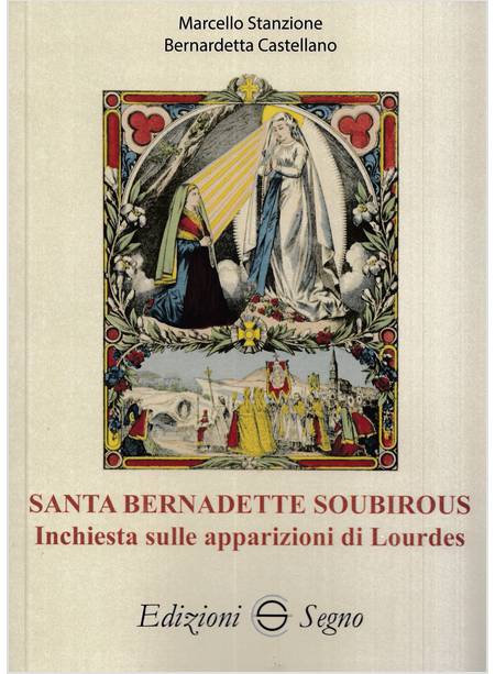 SANTA BERNADETTE SOUBIROUS. INCHIESTA SULLE APPARIZIONI DI LOURDES