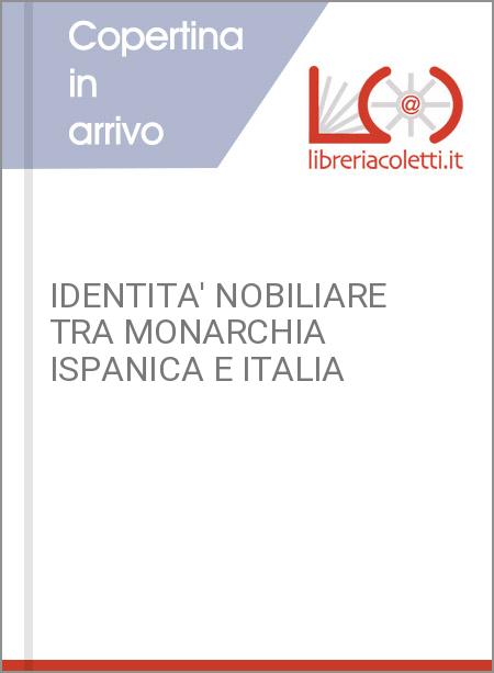 IDENTITA' NOBILIARE TRA MONARCHIA ISPANICA E ITALIA