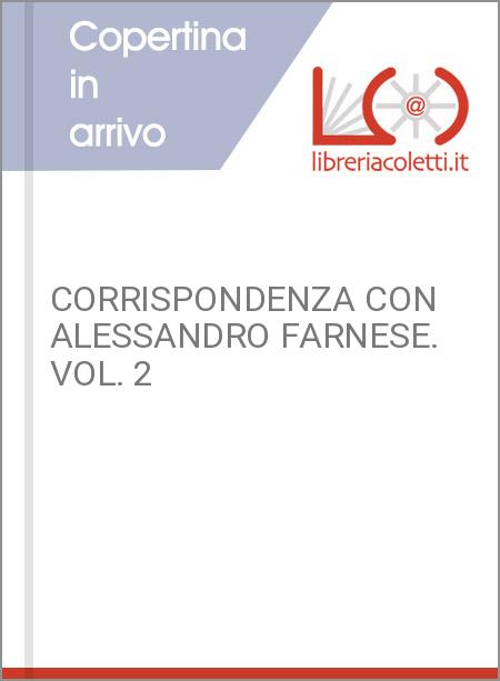 CORRISPONDENZA CON ALESSANDRO FARNESE. VOL. 2