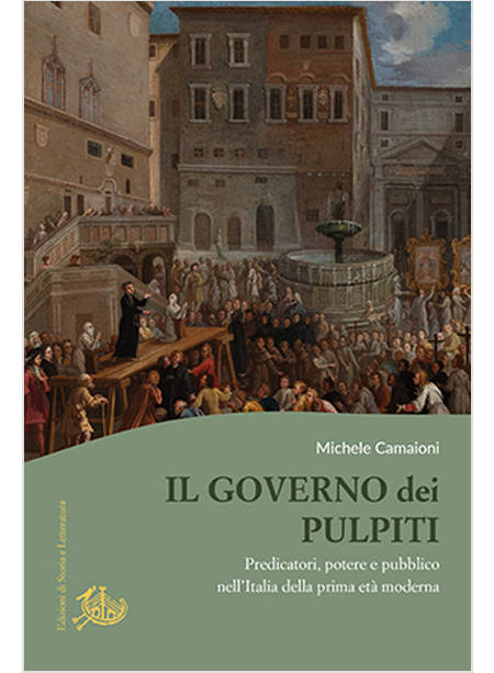 GOVERNO DEI PULPITI. PREDICATORI, POTERE E PUBBLICO NELL'ITALIA DELLA PRIMA ETA'