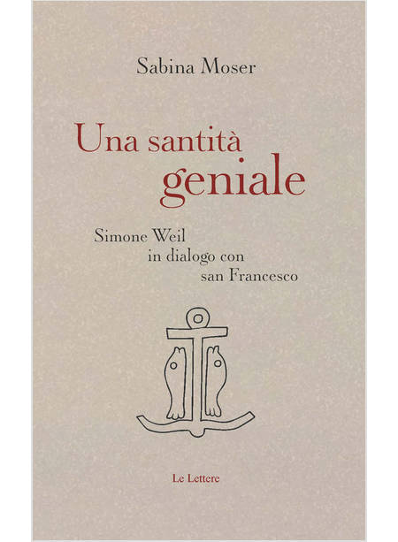 SANTITA' GENIALE. SIMONE WEIL IN DIALOGO CON SAN FRANCESCO (UNA)