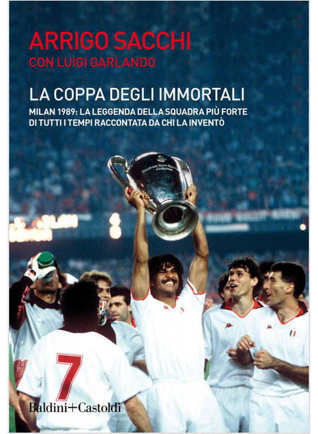 COPPA DEGLI IMMORTALI. MILAN 1989: LA LEGGENDA DELLA SQUADRA PIU' FORTE DI TUTTI