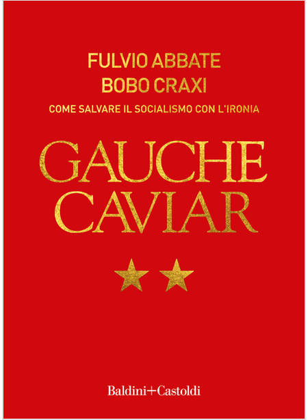 GAUCHE CAVIAR COME SALVARE IL SOCIALISMO CON L'IRONIA