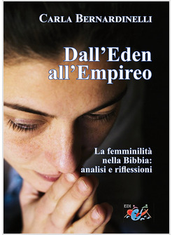 DALL'EDEN ALL'EMPIREO. LA FEMMINILITA' NELLA BIBBIA: ANALISI E RIFLESSIONI