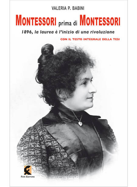 MONTESSORI PRIMA DI MONTESSORI 1896, LA LAUREA E' L'INIZIO DI UNA RIVOLUZIONE