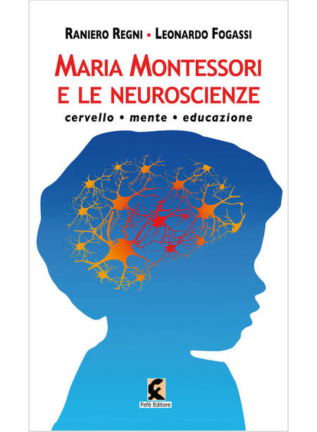 MARIA MONTESSORI E LE NEUROSCIENZE. CERVELLO, MENTE, EDUCAZIONE