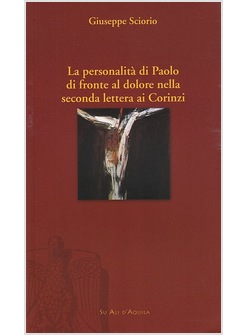 LA PERSONALITA' DI PAOLO DI FRONTE AL DOLORE NELLA SECONDA LETTERA AI CORINZI