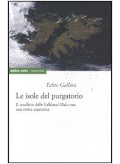 ISOLE DEL PURGATORIO IL CONFLITTO DELLE FALKLAND-MALVINAS UNA STORIA ARGENTINA