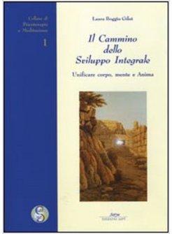 CAMMINO DELLO SVILUPPO INTEGRALE UNIFICARE CORPO MENTE E ANIMA (IL)