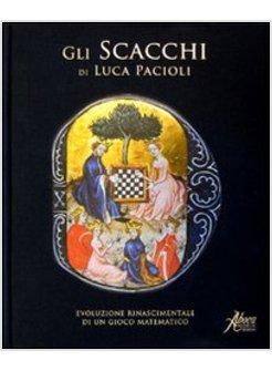 SCACCHI DI LUCA PACIOLI EVOLUZIONE RINASCIMENTALE DI UN GIOCO MATEMATICO (GLI)